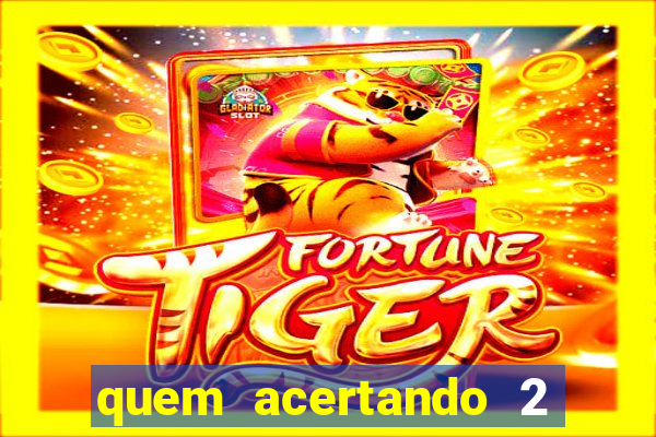 quem acertando 2 numeros mega sena ganha